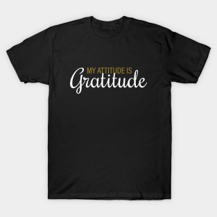 My Attitude is My Gratitude T-Shirt